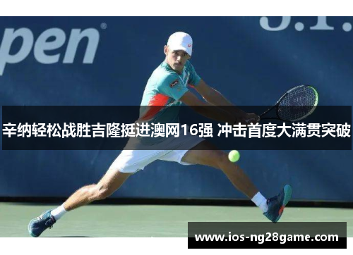 辛纳轻松战胜吉隆挺进澳网16强 冲击首度大满贯突破