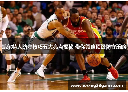 凯尔特人防守技巧五大亮点揭秘 带你领略顶级防守策略 凯尔特人防守技巧五大亮点揭秘 带你领略顶级防守策略